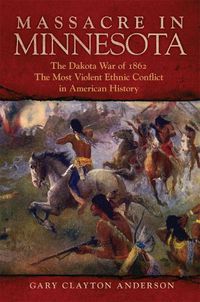Cover image for Massacre in Minnesota: The Dakota War of 1862, the Most Violent Ethnic Conflict in American History