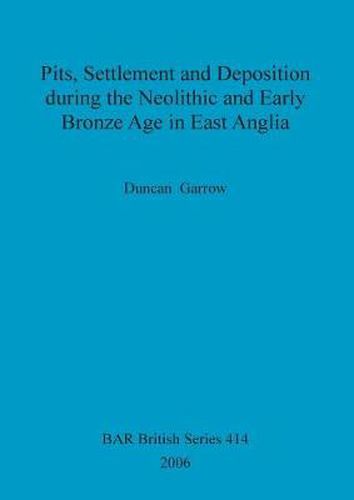 Cover image for Pits, settlement and deposition during the Neolithic and Early Bronze Age in East Anglia