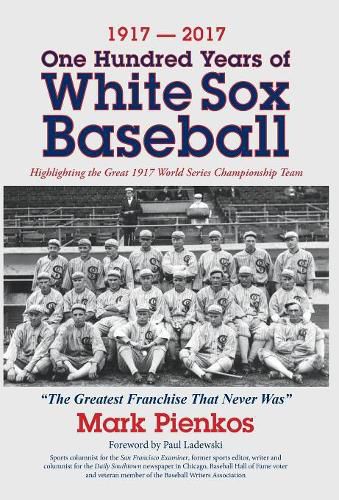 Cover image for 1917-2017-One Hundred Years of White Sox Baseball: Highlighting the Great 1917 World Series Championship Team