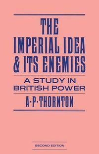 Cover image for The Imperial Idea and its Enemies: A Study in British Power