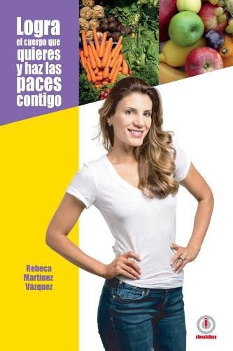 Cover image for Logra el cuerpo que quieres y haz las paces contigo