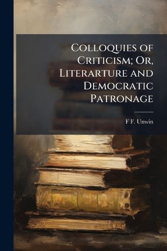 Cover image for Colloquies of Criticism; Or, Literarture and Democratic Patronage