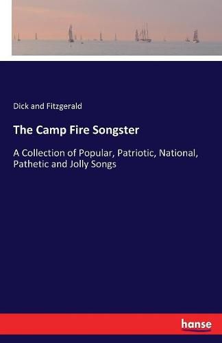 Cover image for The Camp Fire Songster: A Collection of Popular, Patriotic, National, Pathetic and Jolly Songs