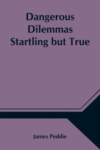 Cover image for Dangerous Dilemmas Startling but True