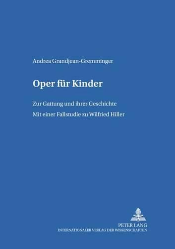 Oper Fuer Kinder: Zur Gattung Und Ihrer Geschichte- Mit Einer Fallstudie Zu Wilfried Hiller