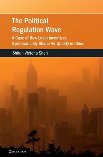 Cover image for The Political Regulation Wave: A Case of How Local Incentives Systematically Shape Air Quality in China