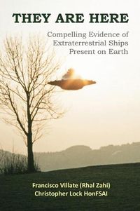 Cover image for They are Here: Compelling Evidence of Extraterrestrial Ships Present on Earth