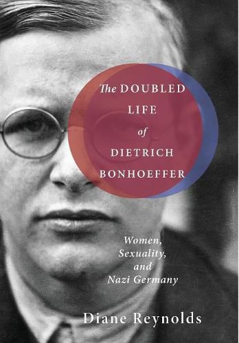 Cover image for The Doubled Life of Dietrich Bonhoeffer: Women, Sexuality, and Nazi Germany