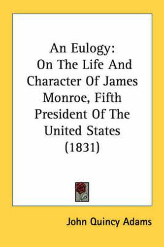 Cover image for An Eulogy: On the Life and Character of James Monroe, Fifth President of the United States (1831)