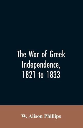 The war of Greek independence, 1821 to 1833