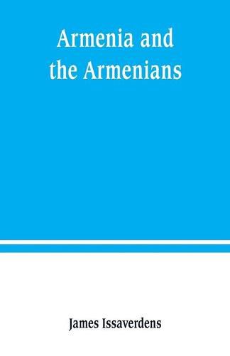 Cover image for Armenia and the Armenians: being a sketch of its geography, history, and church