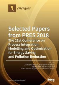 Cover image for Selected Papers from PRES 2018: The 21st Conference on Process Integration, Modelling and Optimisation for Energy Saving and Pollution Reduction