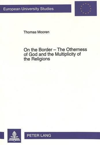 Cover image for On the Border - The Otherness of God and the Multiplicity of the Religions: Intercultural Dialogue from an Anthropological Perspective as an Inquiry into the Theology of Religions