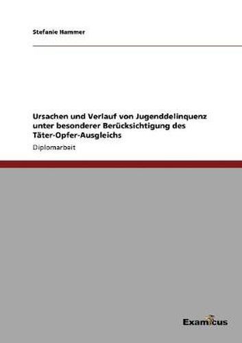 Cover image for Ursachen und Verlauf von Jugenddelinquenz unter besonderer Berucksichtigung des Tater-Opfer-Ausgleichs