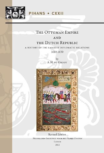 Cover image for The Ottoman Empire and the Dutch Republic: A History of the Earliest Diplomatic Relations, 1610-1630 (revised edition)