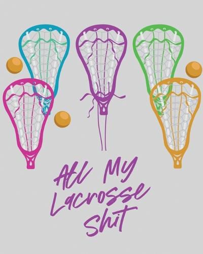 Cover image for All My Lacrosse Shit: For Players and Coaches Outdoors Team Sport