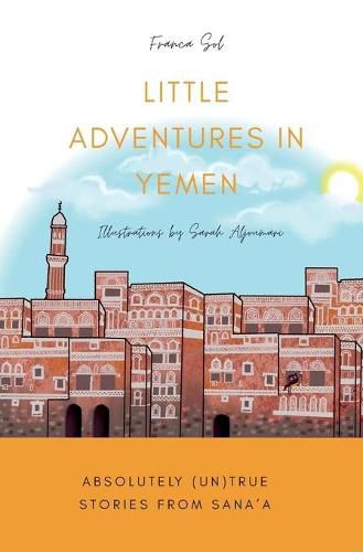 Cover image for Little Adventures in Yemen: Absolutely (Un)True stories from Sana'a