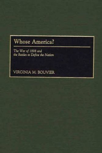 Cover image for Whose America?: The War of 1898 and the Battles to Define the Nation