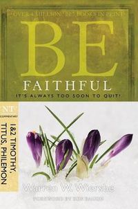 Cover image for Be Faithful - 1 & 2 Timothy Titus Philemon: It'S Always Too Soon to Quit!