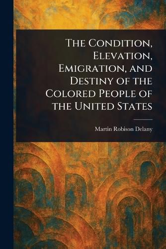 Cover image for The Condition, Elevation, Emigration, and Destiny of the Colored People of the United States