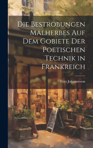 Cover image for Die Bestrobungen Malherbes auf dem Gobiete der Poetischen Technik in Frankreich