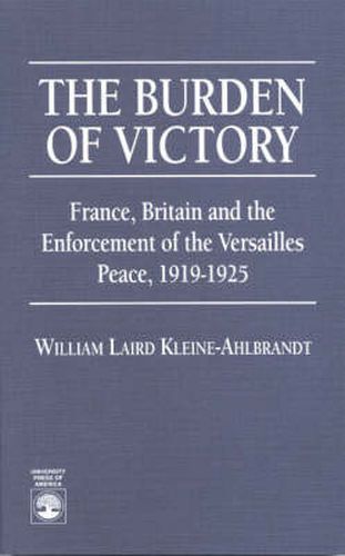 The Burden of Victory: France, Britain and the Enforcement of the Versailles 1919-1925