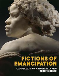 Cover image for Fictions of Emancipation: Carpeaux's Why Born Enslaved! Reconsidered