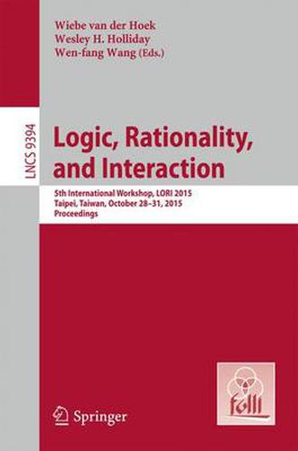 Cover image for Logic, Rationality, and Interaction: 5th International Workshop, LORI 2015, Taipei, Taiwan, October 28-30, 2015. Proceedings