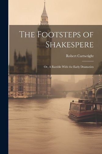 Cover image for The Footsteps of Shakespere; or, A Ramble With the Early Dramatists