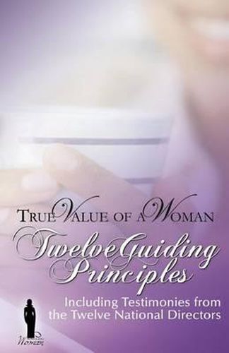 Cover image for True Value of A Woman Twelve Guiding Principles: Including testimonies from the Twelve National Directors