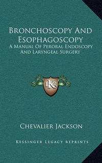 Cover image for Bronchoscopy and Esophagoscopy: A Manual of Peroral Endoscopy and Laryngeal Surgery