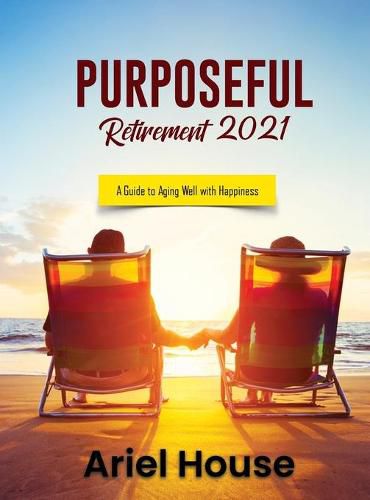 Cover image for Purposeful Retirement 2021: A Guide to Aging Well with Happiness