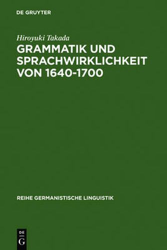 Cover image for Grammatik und Sprachwirklichkeit von 1640-1700: Zur Rolle deutscher Grammatiker im schriftsprachlichen Ausgleichsprozess