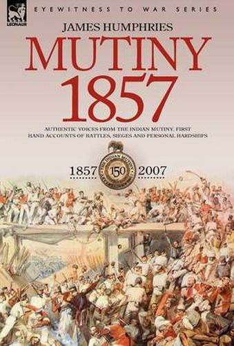 Cover image for Mutiny: 1857-Authentic Voices from the Indian Mutiny-First Hand Accounts of Battles, Sieges and Personal Hardships