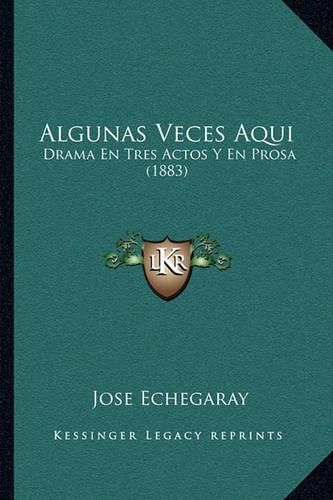 Algunas Veces Aqui: Drama En Tres Actos y En Prosa (1883)