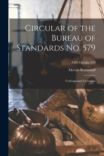 Cover image for Circular of the Bureau of Standards No. 579: Underground Corrosion; NBS Circular 579