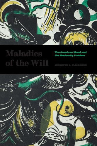 Cover image for Maladies of the Will: The American Novel and the Modernity Problem