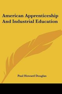 Cover image for American Apprenticeship and Industrial Education