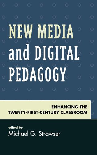 New Media and Digital Pedagogy: Enhancing the Twenty-First-Century Classroom