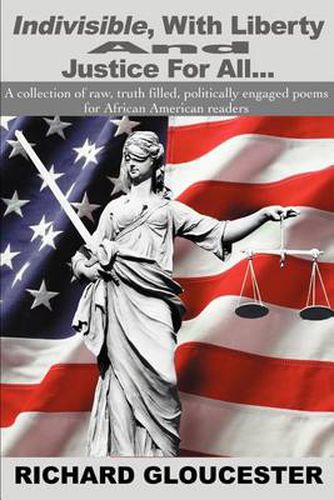 Cover image for Indivisible, with Liberty and Justice for All...: A Collection of Raw, Truth Filled, Politically Engaged Poems for African American Readers