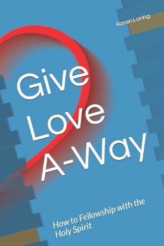 Give Love A-Way: How to Fellowship with the Holy Spirit