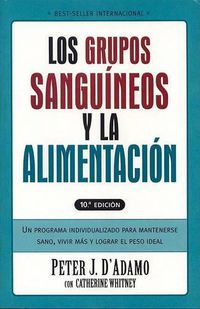 Cover image for Grupos Sanguineos y La Alimentacion: Un Programa Individualizado Para Permanecer Saludable, Vivir Mas