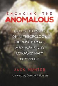 Cover image for Engaging the Anomalous: Collected Essays on Anthropology, the Paranormal, Mediumship and Extraordinary Experience