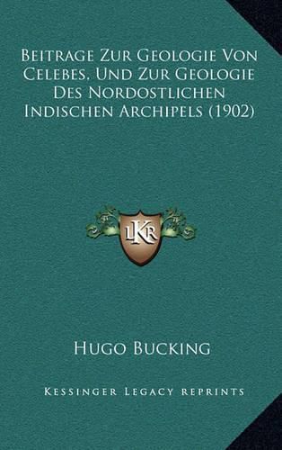 Cover image for Beitrage Zur Geologie Von Celebes, Und Zur Geologie Des Nordostlichen Indischen Archipels (1902)