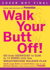 Cover image for Walk Your Butt Off!: Go from Sedentary to Slim in 12 Weeks with This Breakthrough Walking Plan