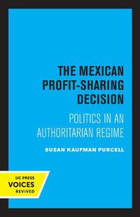 Cover image for The Mexican Profit-Sharing Decision: Politics in an Authoritarian Regime