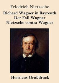 Cover image for Richard Wagner in Bayreuth / Der Fall Wagner / Nietzsche contra Wagner (Grossdruck)