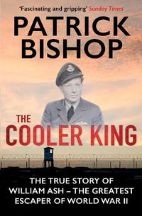 Cover image for The Cooler King: The True Story of William Ash - The Greatest Escaper of World War II