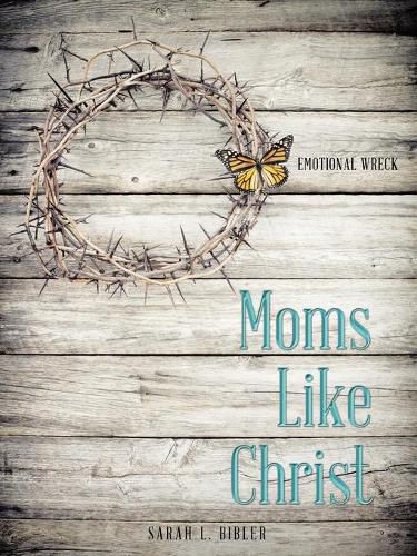 Cover image for Moms Like Christ: Emotional Wreck