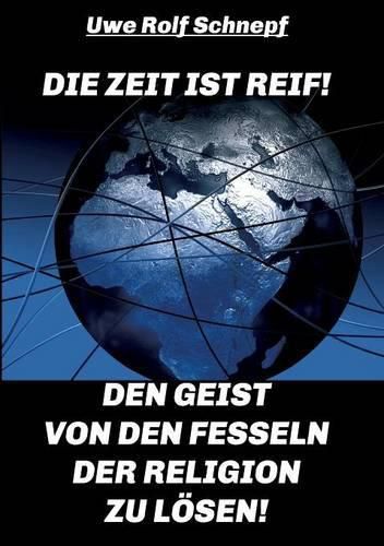 Cover image for Die Zeit ist reif! - Den Geist von den Fesseln der Religion zu loesen!